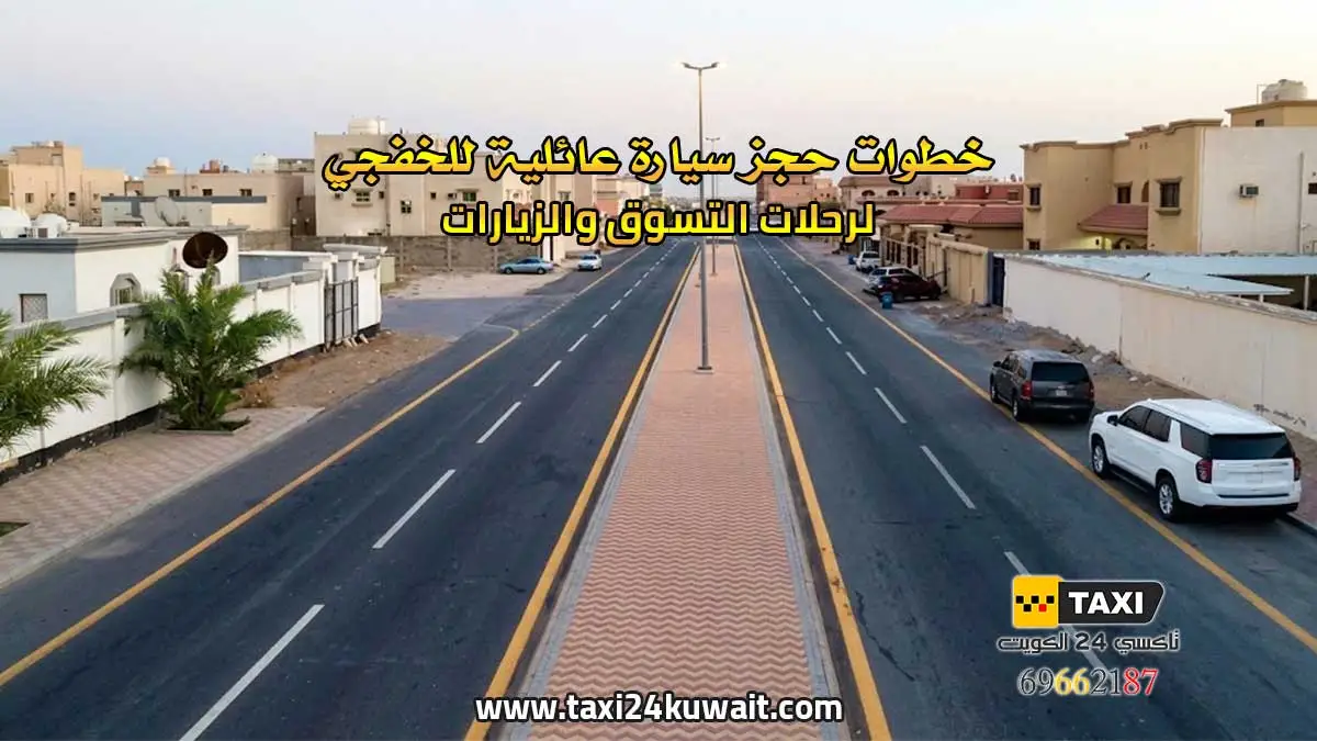 تاكسي الكويت خطوات حجز سيارة عائلية للخفجي لرحلات التسوق والزيارات