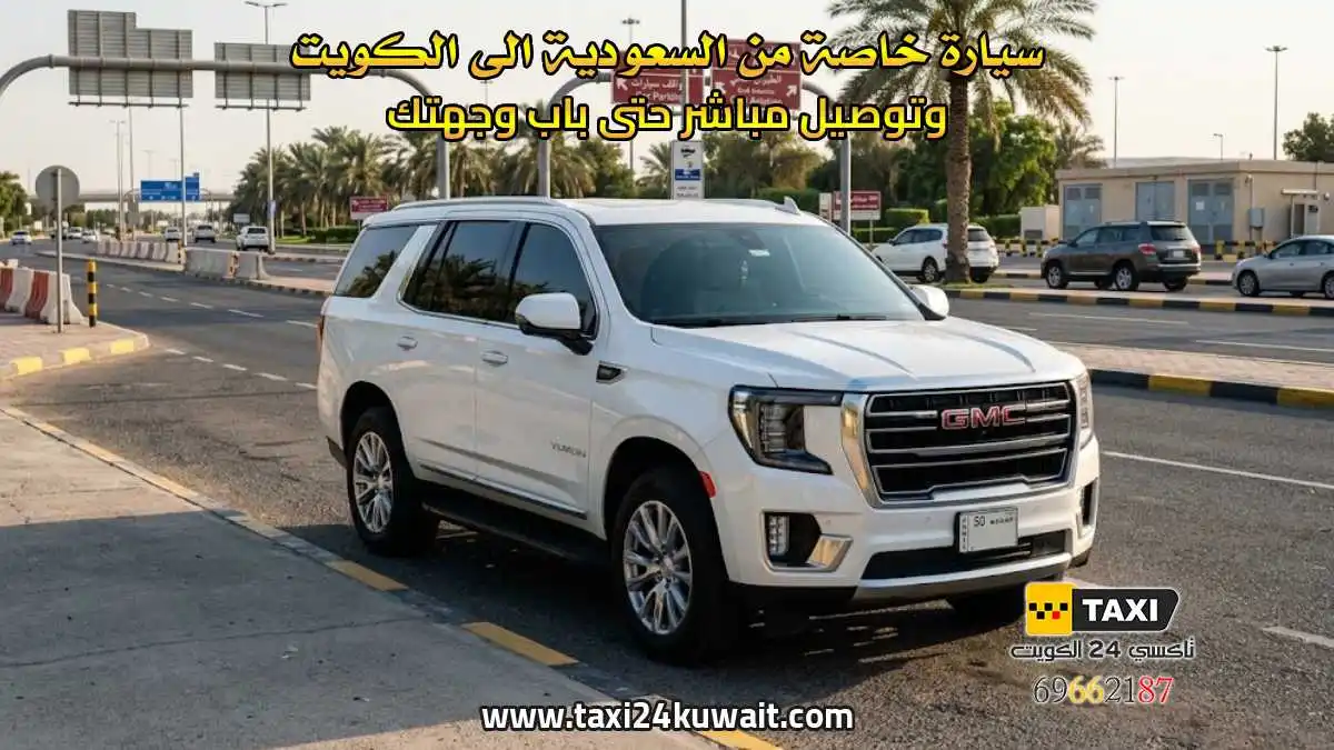 سيارة خاصة من السعودية الى الكويت وتوصيل مباشر حتى باب وجهتك